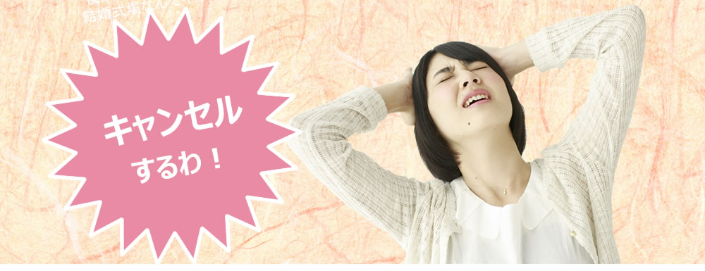 そんな式場はキャンセルするわ